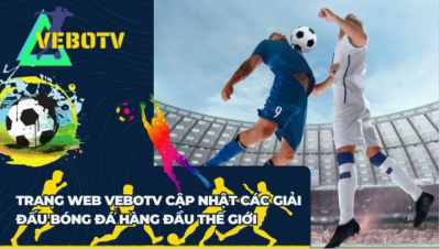 Kênh phát sóng bóng đá độc quyền Vebotv hoàn toàn miễn phí